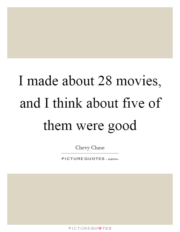 I made about 28 movies, and I think about five of them were good Picture Quote #1