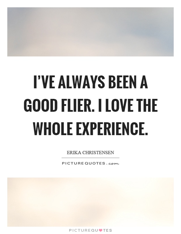 I've always been a good flier. I love the whole experience Picture Quote #1