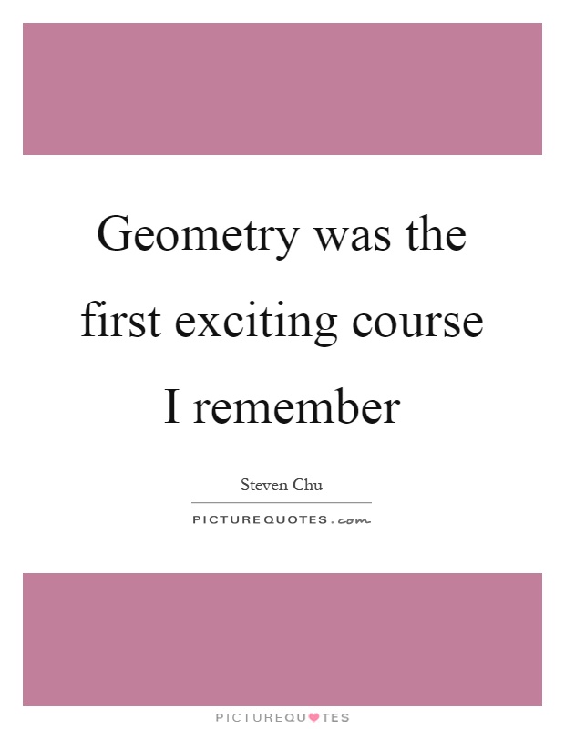 Geometry was the first exciting course I remember Picture Quote #1