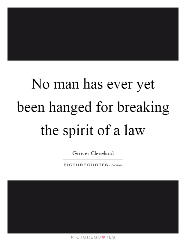No man has ever yet been hanged for breaking the spirit of a law Picture Quote #1