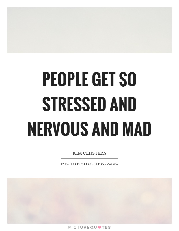 People get so stressed and nervous and mad Picture Quote #1