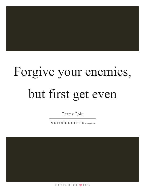 Forgive your enemies, but first get even Picture Quote #1