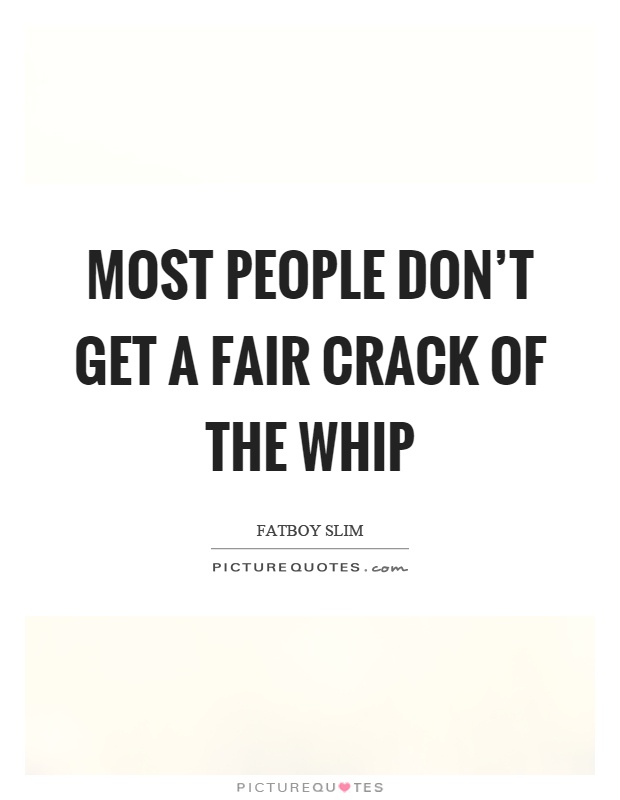 Most people don’t get a fair crack of the whip Picture Quote #1