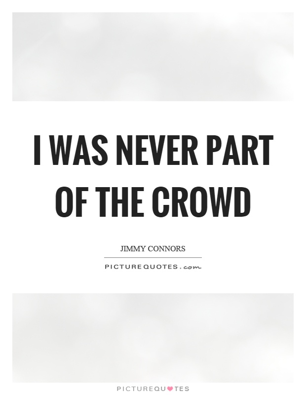 I was never part of the crowd Picture Quote #1