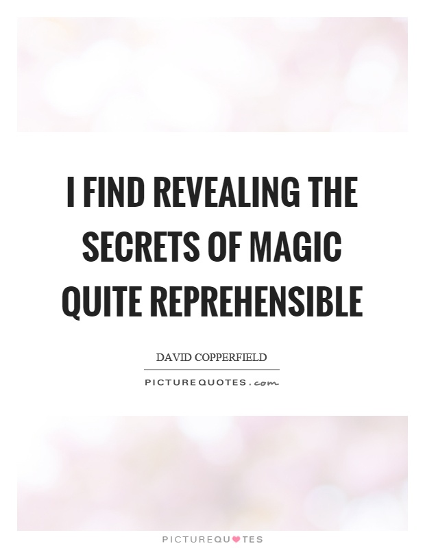 I find revealing the secrets of magic quite reprehensible Picture Quote #1
