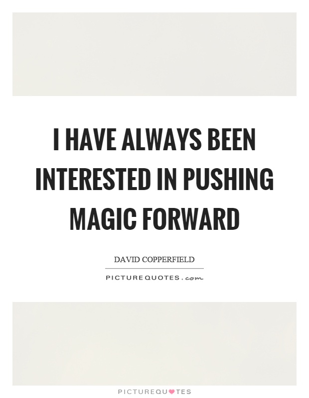 I have always been interested in pushing magic forward Picture Quote #1