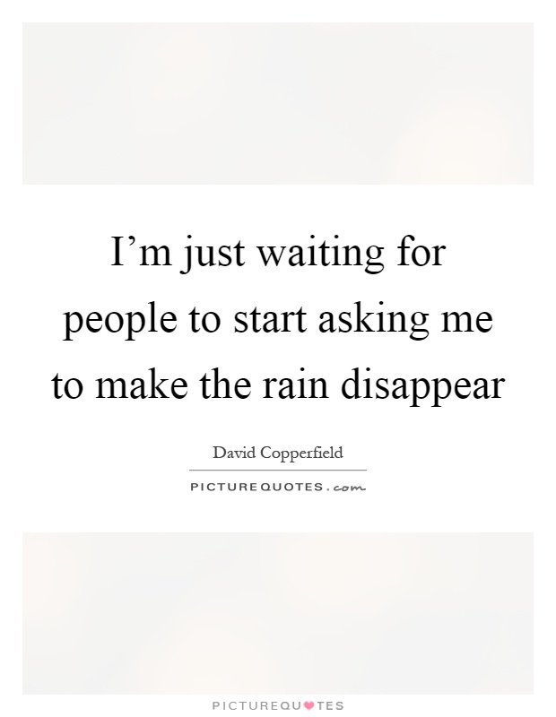 I’m just waiting for people to start asking me to make the rain disappear Picture Quote #1