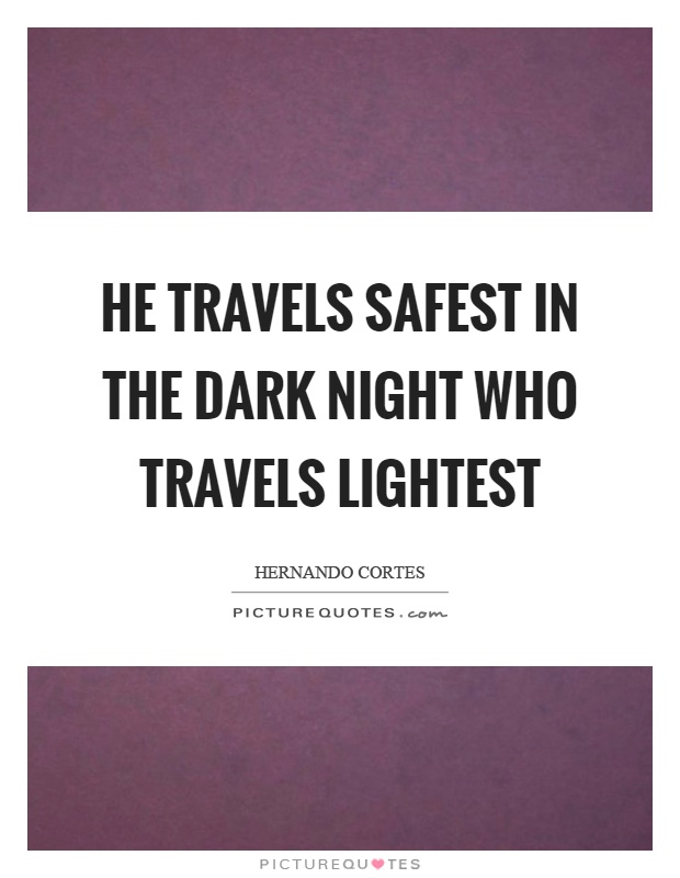 He travels safest in the dark night who travels lightest Picture Quote #1