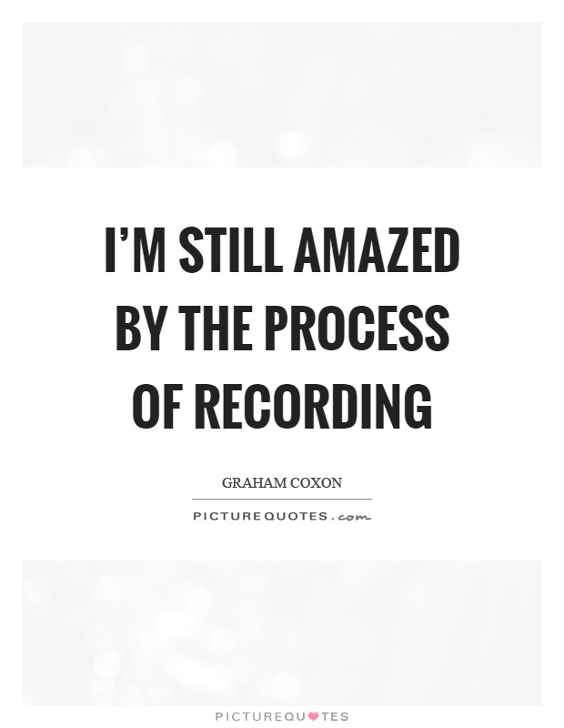 I’m still amazed by the process of recording Picture Quote #1