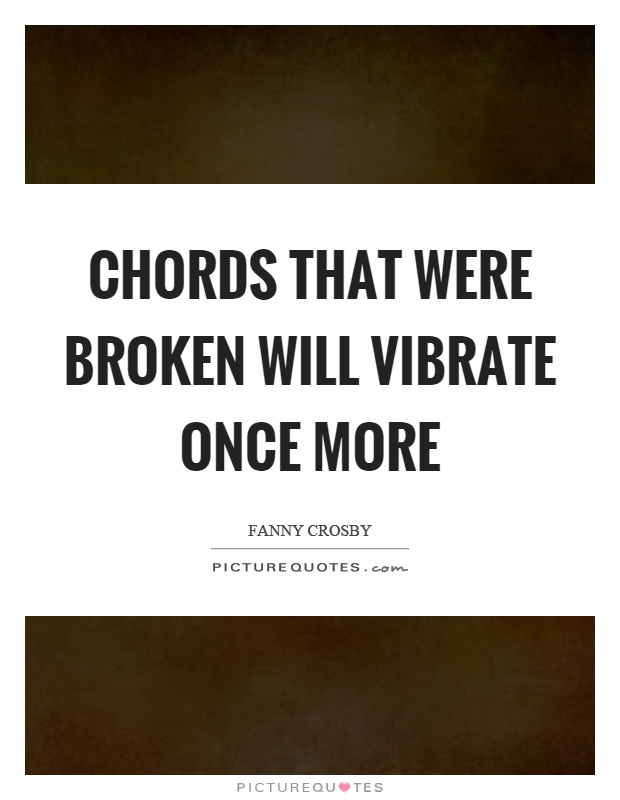 Chords that were broken will vibrate once more Picture Quote #1