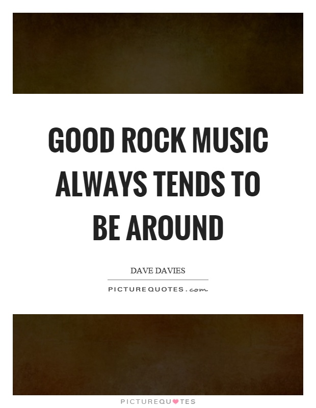 Good rock music always tends to be around Picture Quote #1