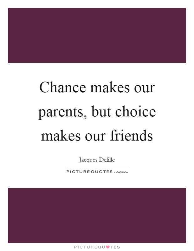Chance makes our parents, but choice makes our friends Picture Quote #1