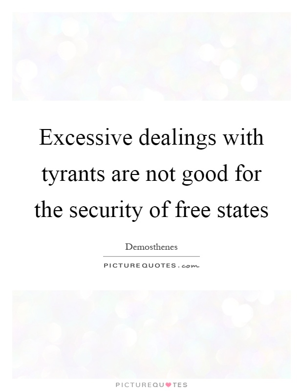 Excessive dealings with tyrants are not good for the security of free states Picture Quote #1