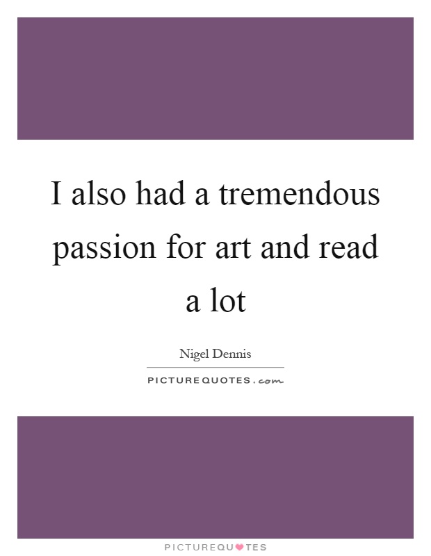 I also had a tremendous passion for art and read a lot Picture Quote #1