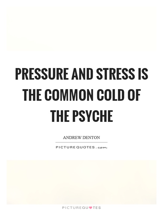 Pressure and stress is the common cold of the psyche Picture Quote #1