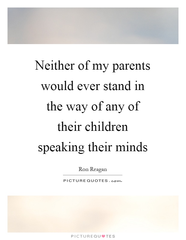 Neither of my parents would ever stand in the way of any of their children speaking their minds Picture Quote #1