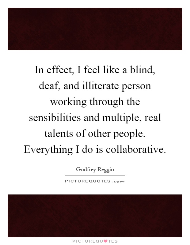 In effect, I feel like a blind, deaf, and illiterate person... | Picture  Quotes