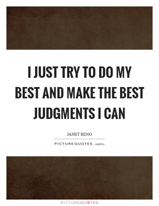 I just try to do my best and make the best judgments I can Picture Quote #1