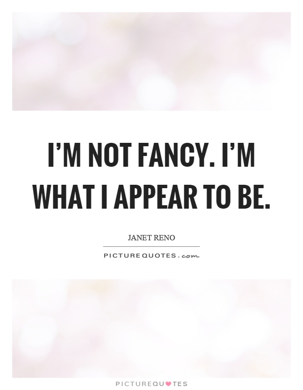 I’m not fancy. I’m what I appear to be Picture Quote #1