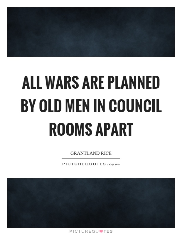 All wars are planned by old men in council rooms apart Picture Quote #1
