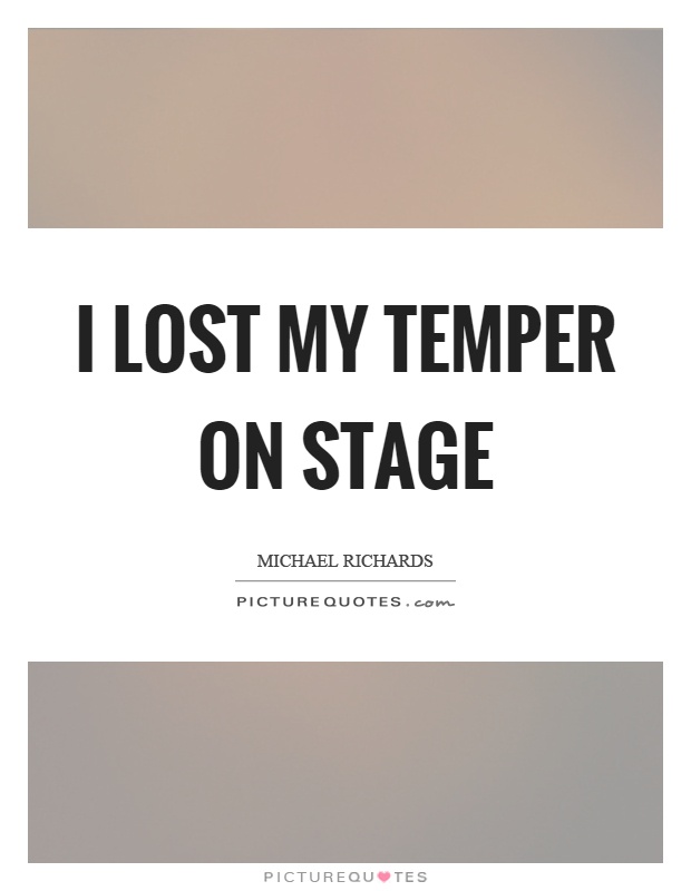 I Lost My Temper On Stage Picture Quotes