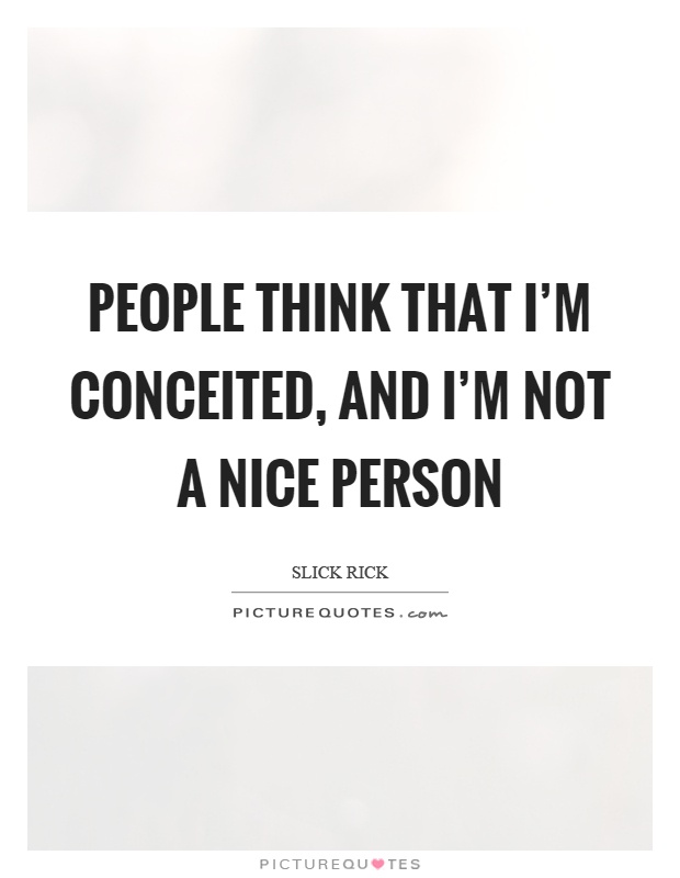 People think that I’m conceited, and I’m not a nice person Picture Quote #1