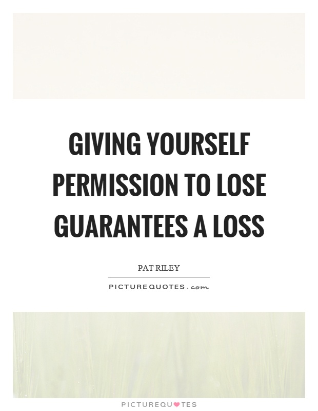 Giving yourself permission to lose guarantees a loss Picture Quote #1