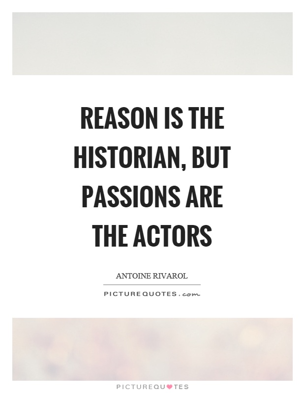 Reason is the historian, but passions are the actors Picture Quote #1