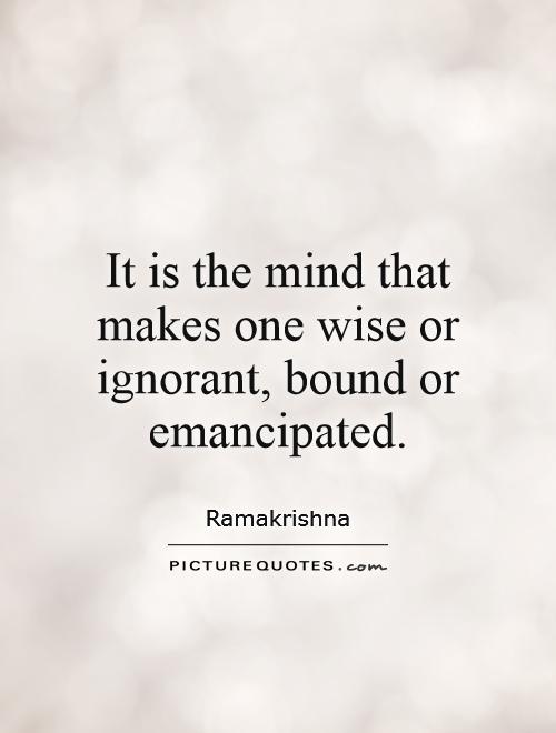 It is the mind that makes one wise or ignorant, bound or emancipated Picture Quote #1