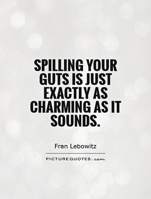 Spilling your guts is just exactly as charming as it sounds Picture Quote #1