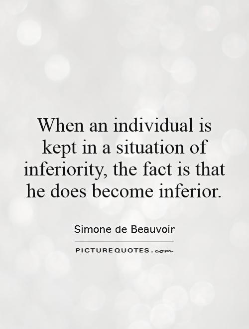 When an individual is kept in a situation of inferiority, the fact is that he does become inferior Picture Quote #1