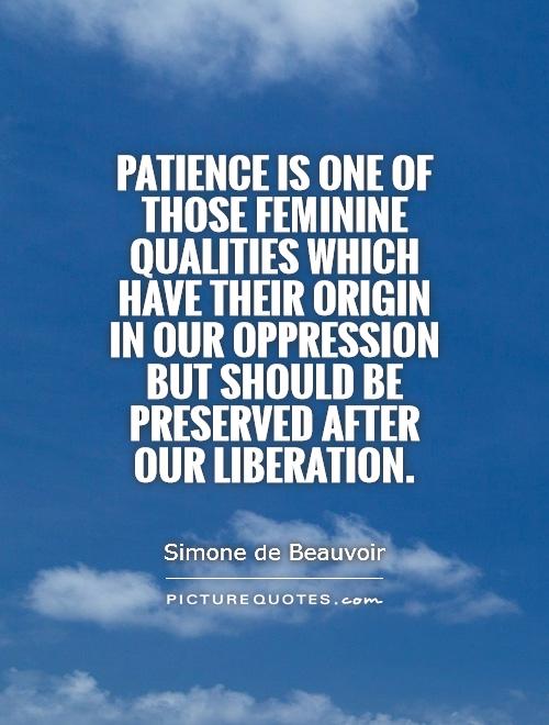 Patience is one of those feminine qualities which have their origin in our oppression but should be preserved after our liberation Picture Quote #1