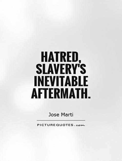 Hatred, slavery's inevitable aftermath Picture Quote #1