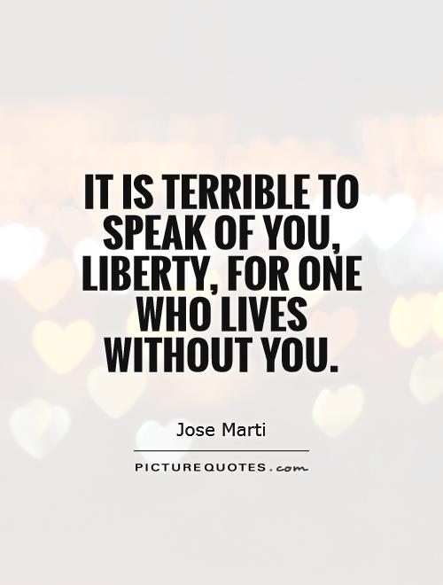It is terrible to speak of you, Liberty, for one who lives without you Picture Quote #1