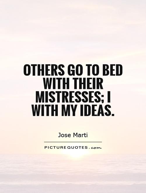 Others go to bed with their mistresses; I with my ideas Picture Quote #1