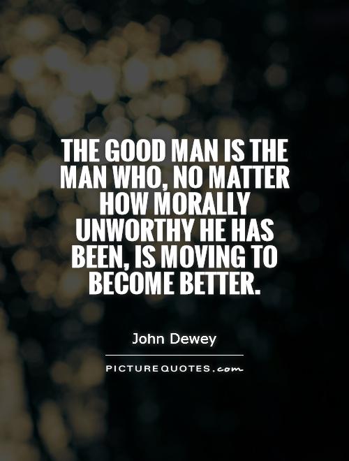 The good man is the man who, no matter how morally unworthy he has been, is moving to become better Picture Quote #1
