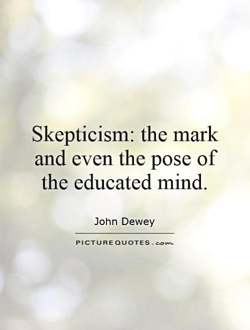 Skepticism: the mark and even the pose of the educated mind Picture Quote #1