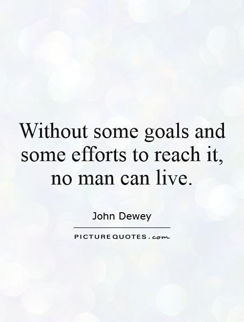 Without some goals and some efforts to reach it, no man can live Picture Quote #1