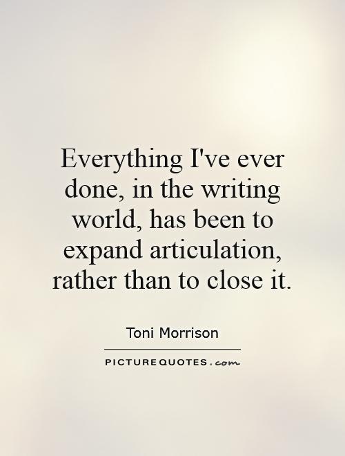 Everything I've ever done, in the writing world, has been to expand articulation, rather than to close it Picture Quote #1