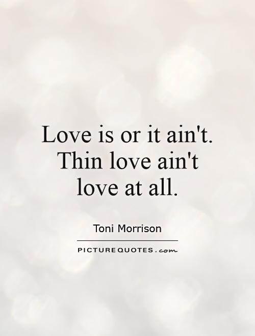 Love is or it ain't. Thin love ain't love at all Picture Quote #1