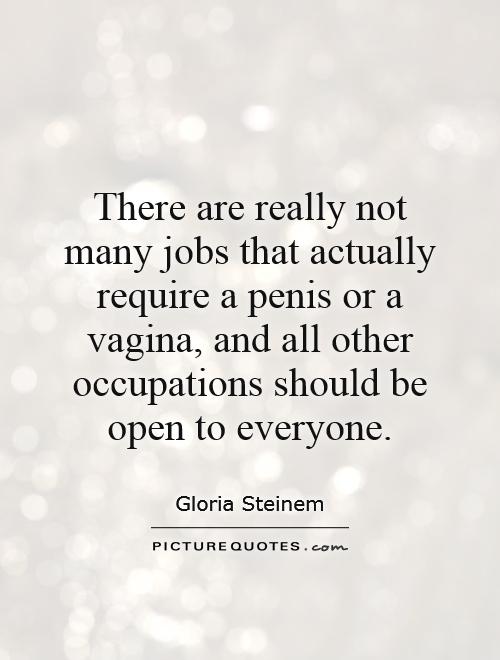 There are really not many jobs that actually require a penis or a vagina, and all other occupations should be open to everyone Picture Quote #1