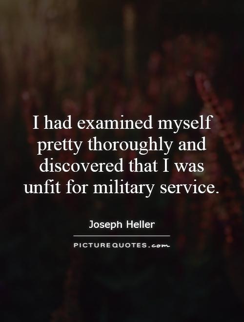 I had examined myself pretty thoroughly and discovered that I was unfit for military service Picture Quote #1