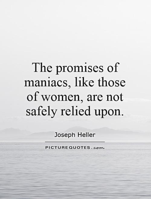 The promises of maniacs, like those of women, are not safely relied upon Picture Quote #1