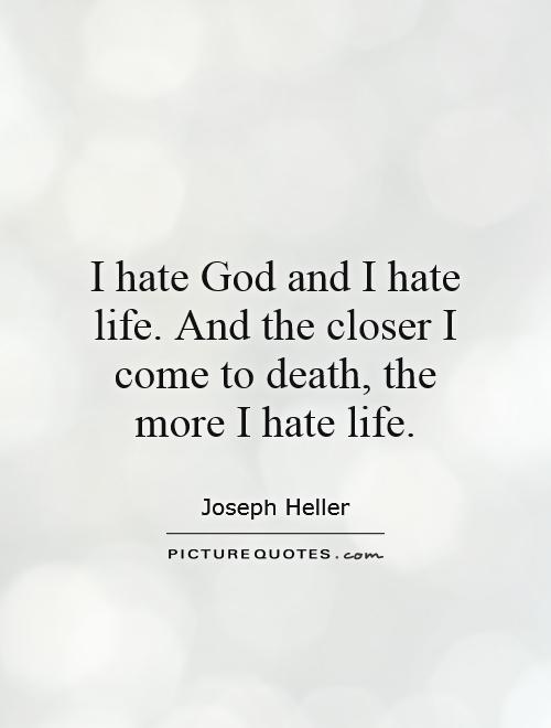 I hate God and I hate life. And the closer I come to death, the more I hate life Picture Quote #1