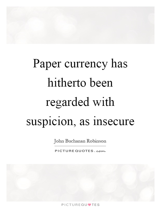 Paper currency has hitherto been regarded with suspicion, as insecure Picture Quote #1