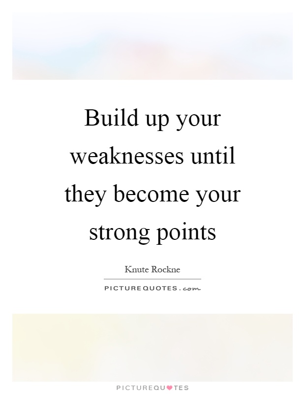 build-up-your-weaknesses-until-they-become-your-strong-points-picture