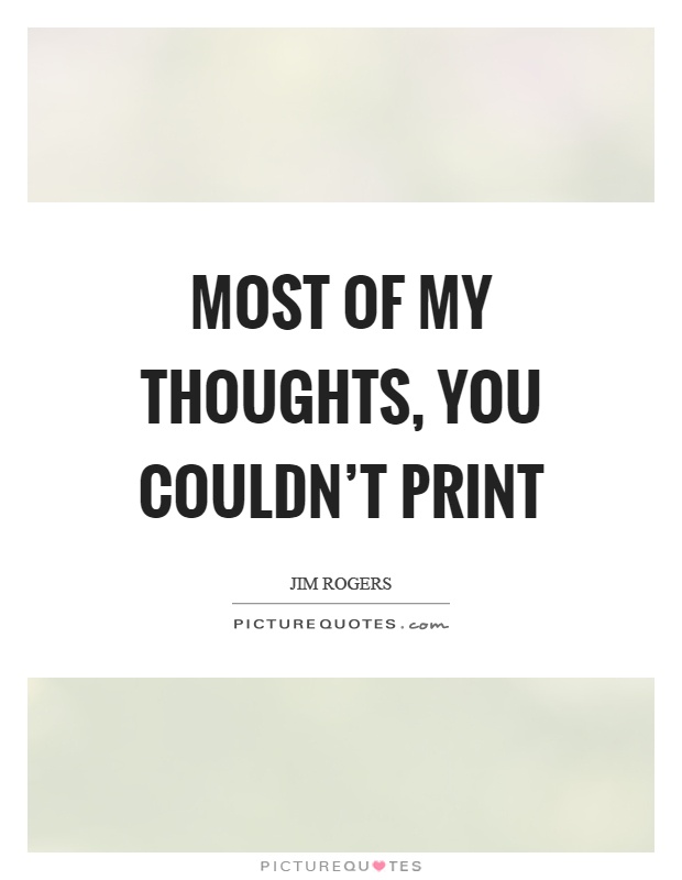 Most of my thoughts, you couldn’t print Picture Quote #1