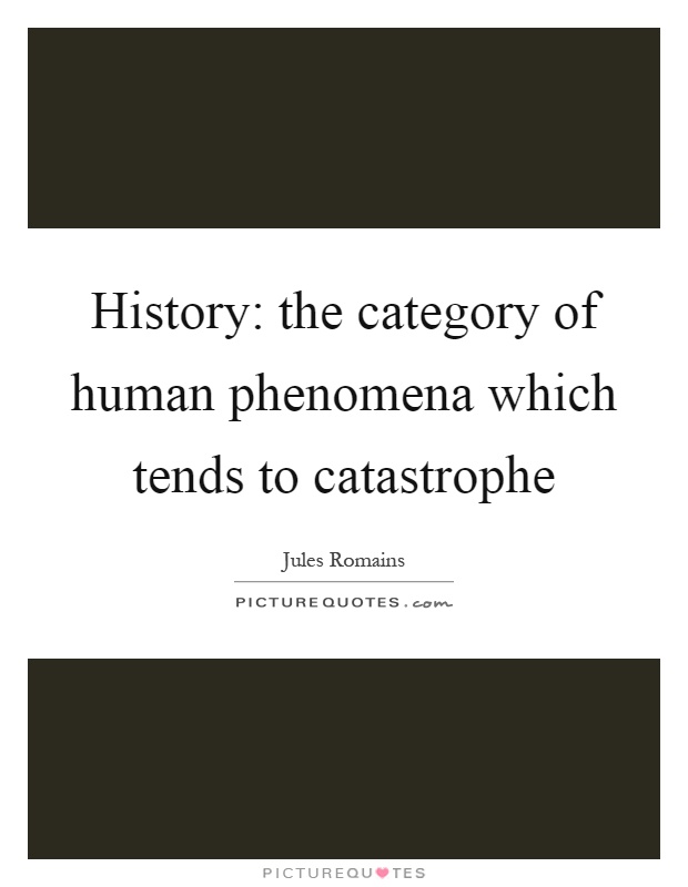 History: the category of human phenomena which tends to catastrophe Picture Quote #1