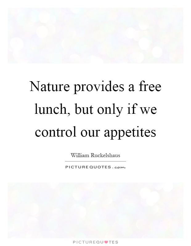 Nature provides a free lunch, but only if we control our appetites Picture Quote #1