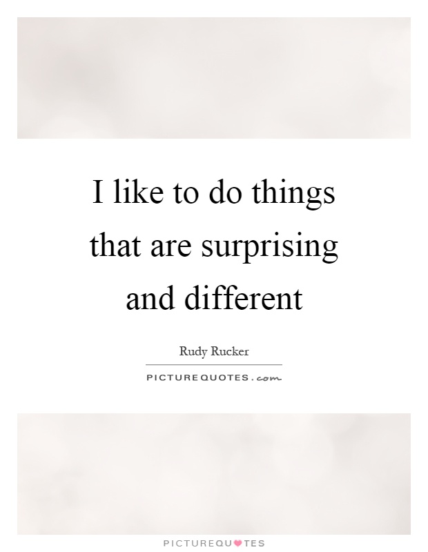 I like to do things that are surprising and different Picture Quote #1